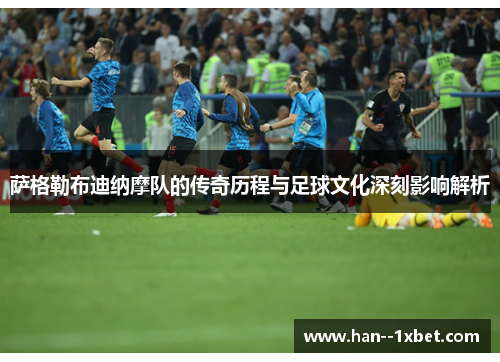 萨格勒布迪纳摩队的传奇历程与足球文化深刻影响解析