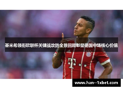 基米希领衔欧联杯关键战攻防全景回顾彰显德国中场核心价值 基米希领衔欧联杯关键战攻防全景回顾彰显德国中场核心价值