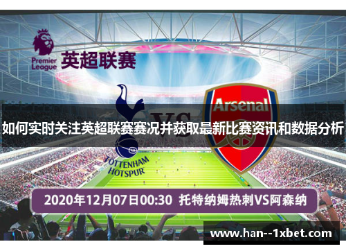 如何实时关注英超联赛赛况并获取最新比赛资讯和数据分析 如何实时关注英超联赛赛况并获取最新比赛资讯和数据分析