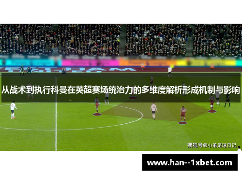 从战术到执行科曼在英超赛场统治力的多维度解析形成机制与影响 从战术到执行科曼在英超赛场统治力的多维度解析形成机制与影响