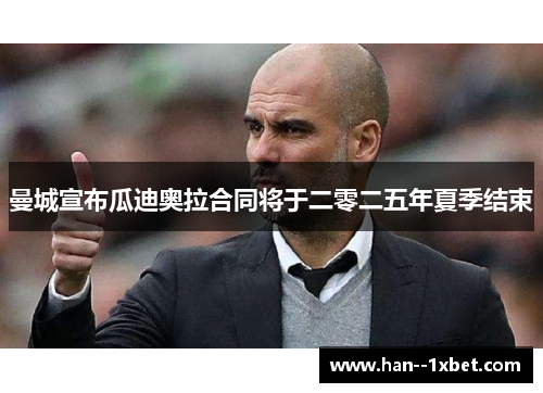 曼城宣布瓜迪奥拉合同将于二零二五年夏季结束 曼城宣布瓜迪奥拉合同将于二零二五年夏季结束