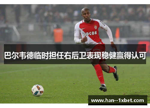 巴尔韦德临时担任右后卫表现稳健赢得认可