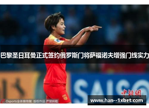 巴黎圣日耳曼正式签约俄罗斯门将萨福诺夫增强门线实力